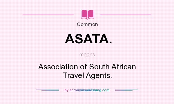 What does ASATA. mean? It stands for Association of South African Travel Agents.