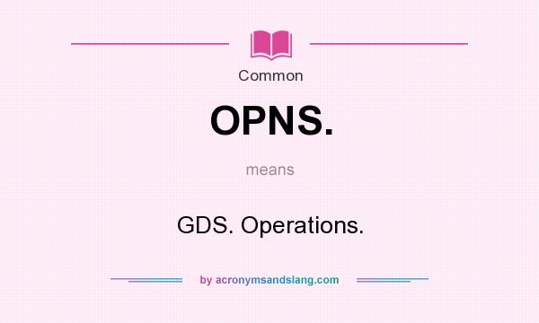 What does OPNS. mean? It stands for GDS. Operations.