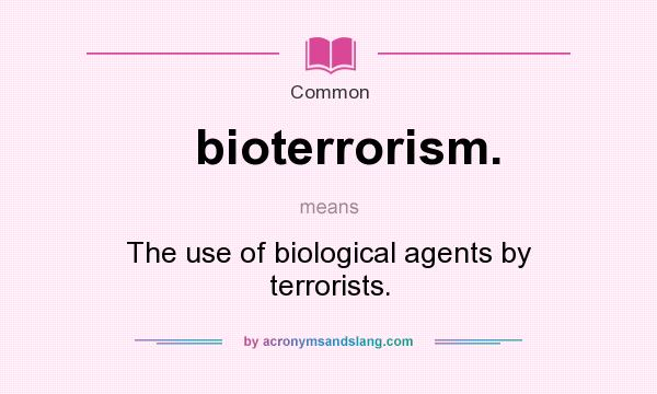 What does bioterrorism. mean? It stands for The use of biological agents by terrorists.