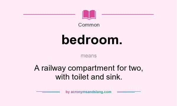 What does bedroom. mean? It stands for A railway compartment for two, with toilet and sink.