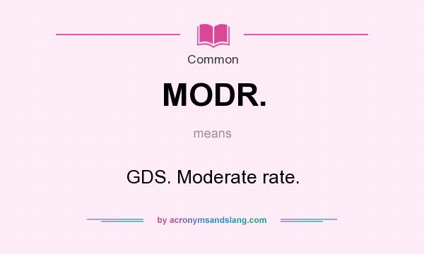 What does MODR. mean? It stands for GDS. Moderate rate.