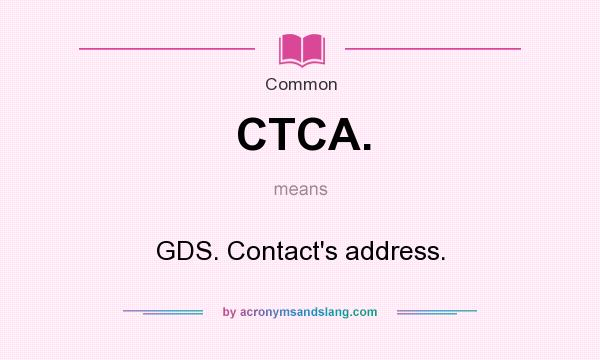 What does CTCA. mean? It stands for GDS. Contact`s address.