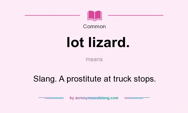 What does lot lizard. mean? It stands for Slang. A prostitute at truck stops.