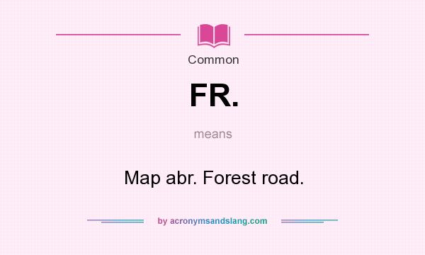 What does FR. mean? It stands for Map abr. Forest road.