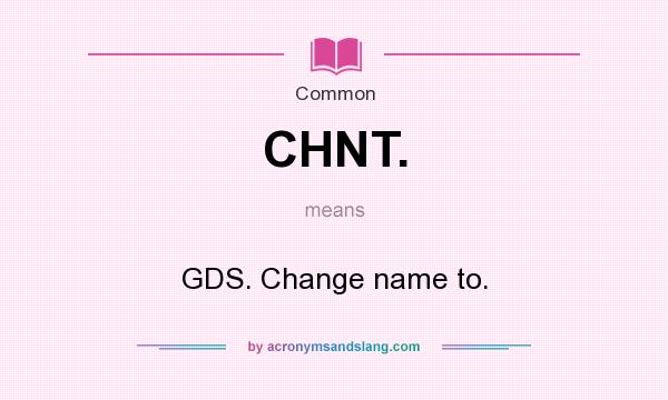 What does CHNT. mean? It stands for GDS. Change name to.