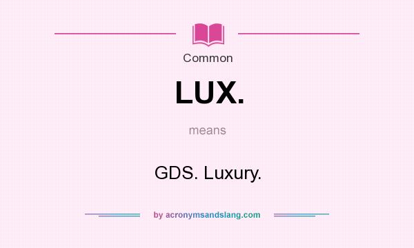 What does LUX. mean? It stands for GDS. Luxury.