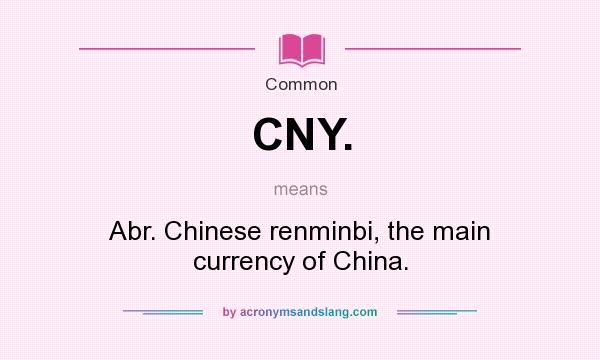 What does CNY. mean? It stands for Abr. Chinese renminbi, the main currency of China.
