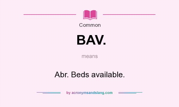 What does BAV. mean? It stands for Abr. Beds available.