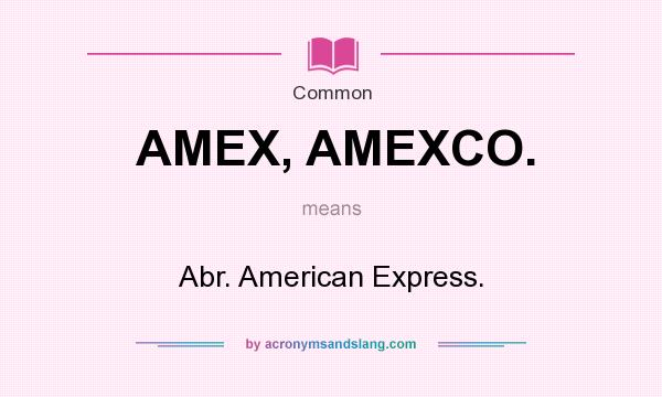 What does AMEX, AMEXCO. mean? It stands for Abr. American Express.