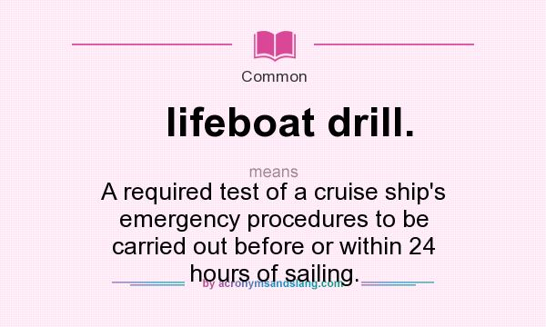 What does lifeboat drill. mean? It stands for A required test of a cruise ship`s emergency procedures to be carried out before or within 24 hours of sailing.