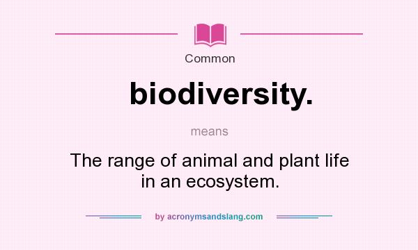 What does biodiversity. mean? It stands for The range of animal and plant life in an ecosystem.