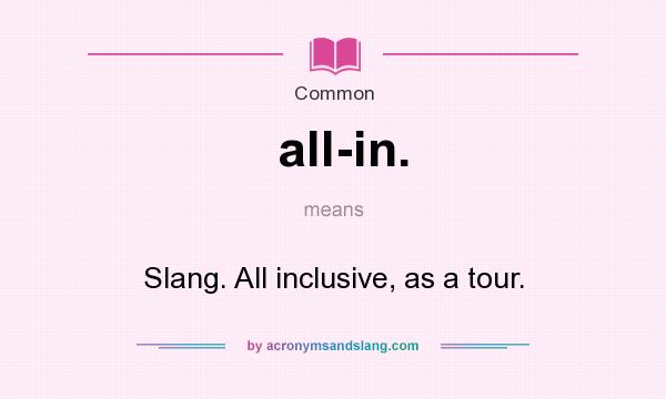What does all-in. mean? It stands for Slang. All inclusive, as a tour.