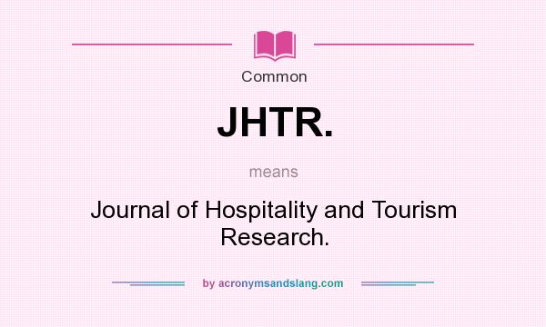 What does JHTR. mean? It stands for Journal of Hospitality and Tourism Research.