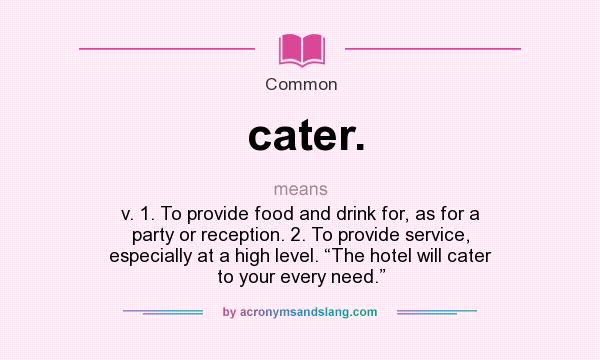 What Does Cater Mean Definition Of Cater Cater Stands For V 1 