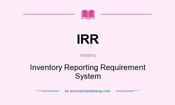 What does IRR mean? It stands for Inventory Reporting Requirement System
