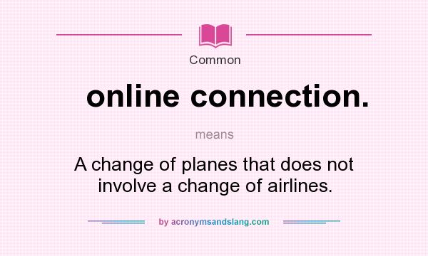 What does online connection. mean? It stands for A change of planes that does not involve a change of airlines.