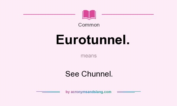 What does Eurotunnel. mean? It stands for See Chunnel.