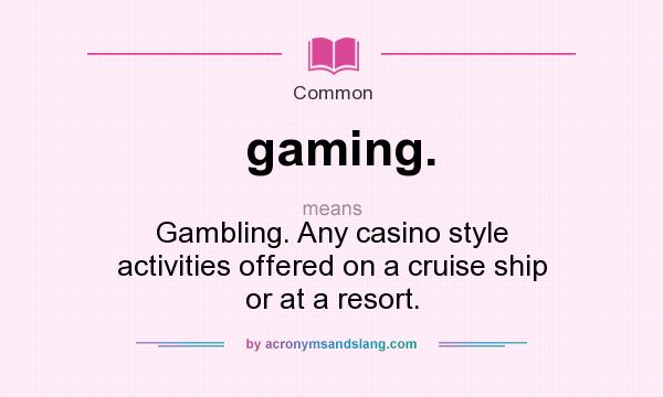 What does gaming. mean? It stands for Gambling. Any casino style activities offered on a cruise ship or at a resort.