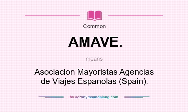 What does AMAVE. mean? It stands for Asociacion Mayoristas Agencias de Viajes Espanolas (Spain).