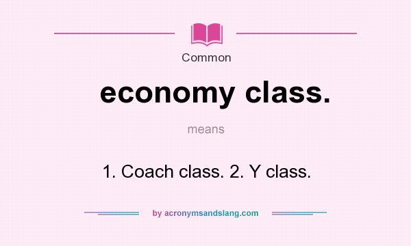 What does economy class. mean? It stands for 1. Coach class. 2. Y class.