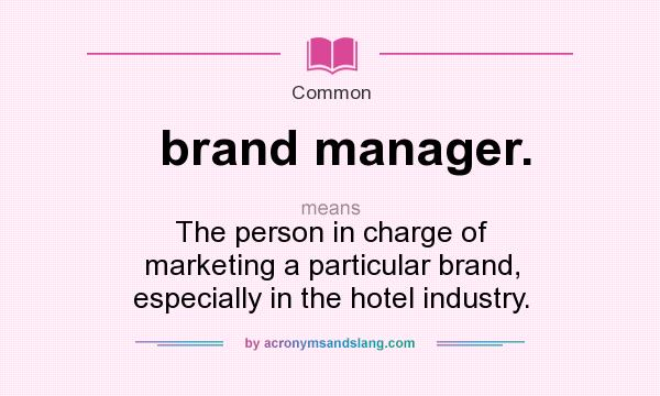 What does brand manager. mean? It stands for The person in charge of marketing a particular brand, especially in the hotel industry.