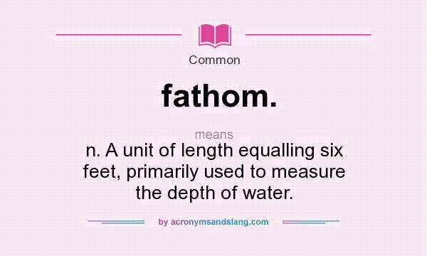  What Does Fathom Mean Definition Of Fathom Fathom Stands For N 