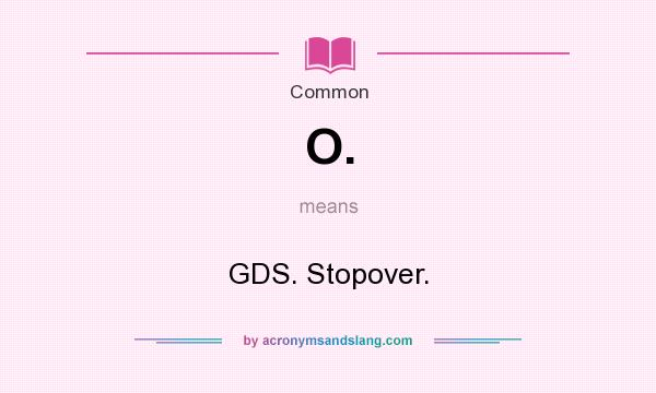 What does O. mean? It stands for GDS. Stopover.