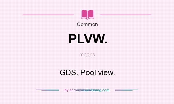 What does PLVW. mean? It stands for GDS. Pool view.