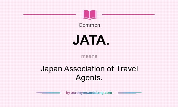 What does JATA. mean? It stands for Japan Association of Travel Agents.