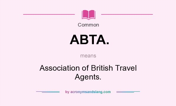 What does ABTA. mean? It stands for Association of British Travel Agents.