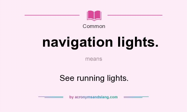 What does navigation lights. mean? It stands for See running lights.