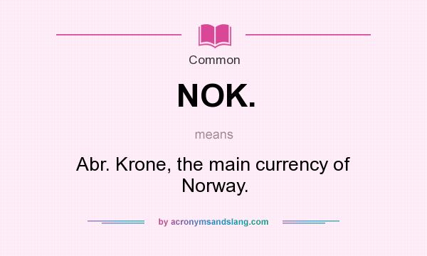 What does NOK. mean? It stands for Abr. Krone, the main currency of Norway.