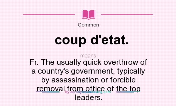 What does coup d`etat. mean? It stands for Fr. The usually quick overthrow of a country`s government, typically by assassination or forcible removal from office of the top leaders.