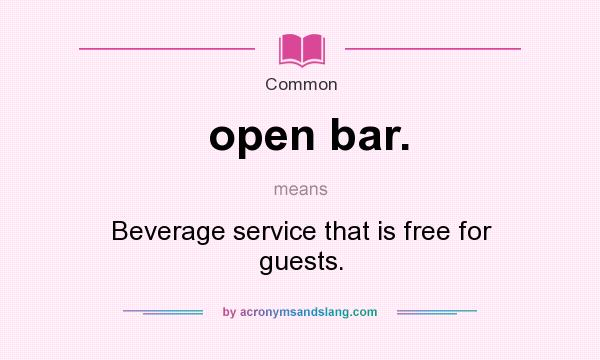 What does open bar. mean? It stands for Beverage service that is free for guests.