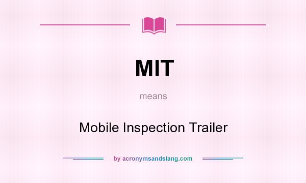 What does MIT mean? It stands for Mobile Inspection Trailer