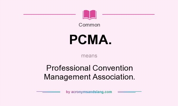 What does PCMA. mean? It stands for Professional Convention Management Association.