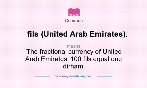 What does fils (United Arab Emirates). mean? It stands for The fractional currency of United Arab Emirates. 100 fils equal one dirham.