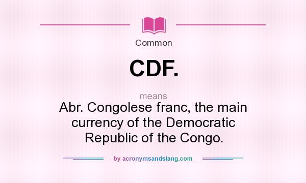 What does CDF. mean? It stands for Abr. Congolese franc, the main currency of the Democratic Republic of the Congo.