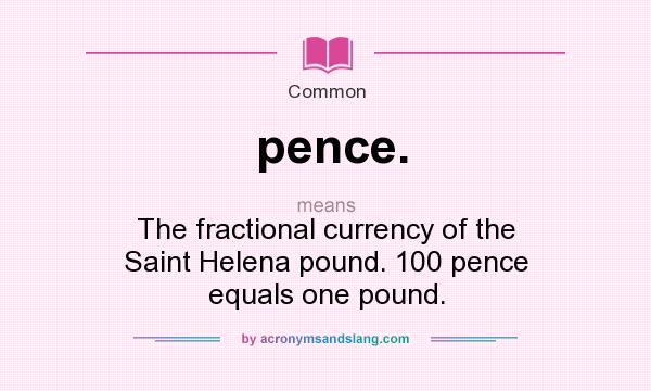 What does pence. mean? It stands for The fractional currency of the Saint Helena pound. 100 pence equals one pound.