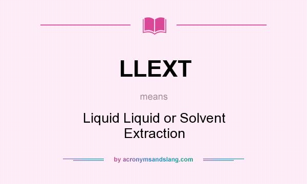 What does LLEXT mean? It stands for Liquid Liquid or Solvent Extraction