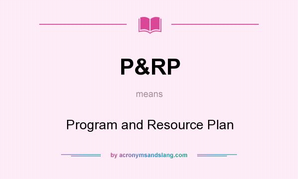 What does P&RP mean? It stands for Program and Resource Plan