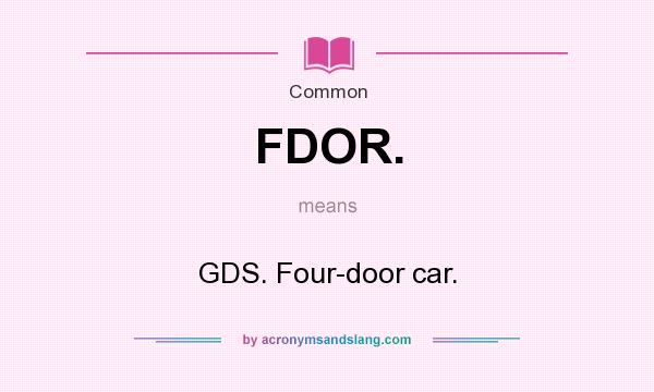 What does FDOR. mean? It stands for GDS. Four-door car.