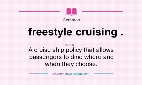 What does freestyle cruising . mean? It stands for A cruise ship policy that allows passengers to dine where and when they choose.