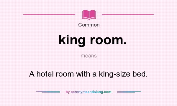What does king room. mean? It stands for A hotel room with a king-size bed.