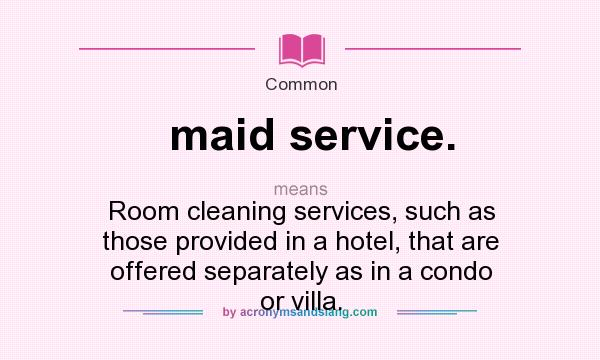 What does maid service. mean? It stands for Room cleaning services, such as those provided in a hotel, that are offered separately as in a condo or villa.