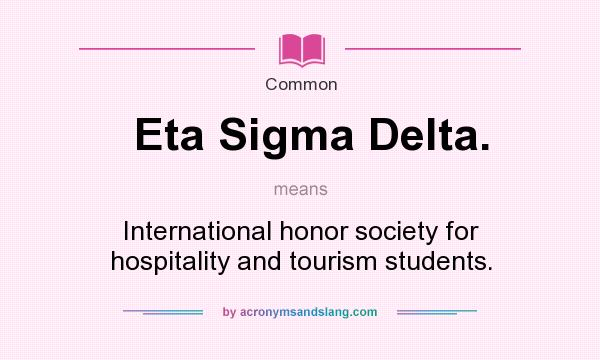 What does Eta Sigma Delta. mean? It stands for International honor society for hospitality and tourism students.
