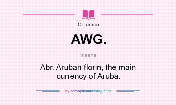 What does AWG. mean? It stands for Abr. Aruban florin, the main currency of Aruba.