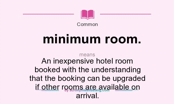 What does minimum room. mean? It stands for An inexpensive hotel room booked with the understanding that the booking can be upgraded if other rooms are available on arrival.