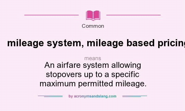 What does mileage system, mileage based pricing. mean? It stands for An airfare system allowing stopovers up to a specific maximum permitted mileage.