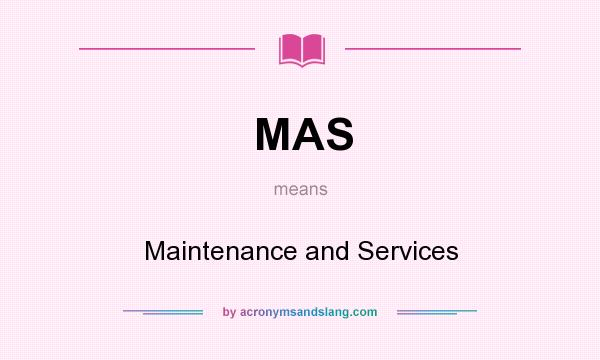 What does MAS mean? It stands for Maintenance and Services